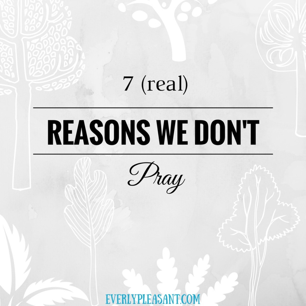 7 {real} reasons we don’t pray